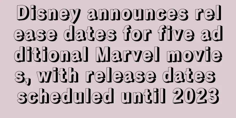Disney announces release dates for five additional Marvel movies, with release dates scheduled until 2023