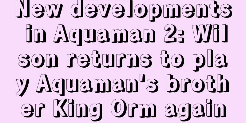New developments in Aquaman 2: Wilson returns to play Aquaman's brother King Orm again