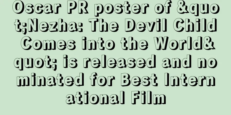Oscar PR poster of "Nezha: The Devil Child Comes into the World" is released and nominated for Best International Film