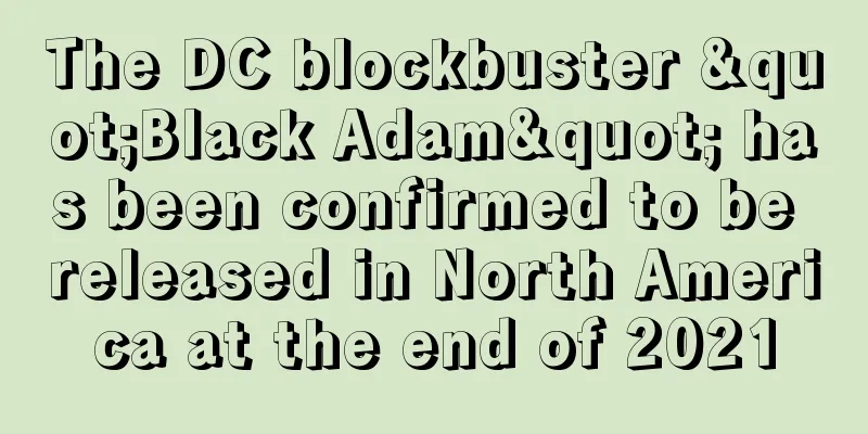 The DC blockbuster "Black Adam" has been confirmed to be released in North America at the end of 2021