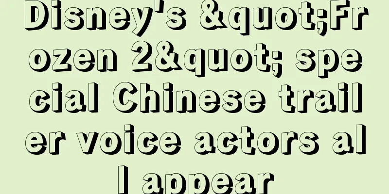 Disney's "Frozen 2" special Chinese trailer voice actors all appear