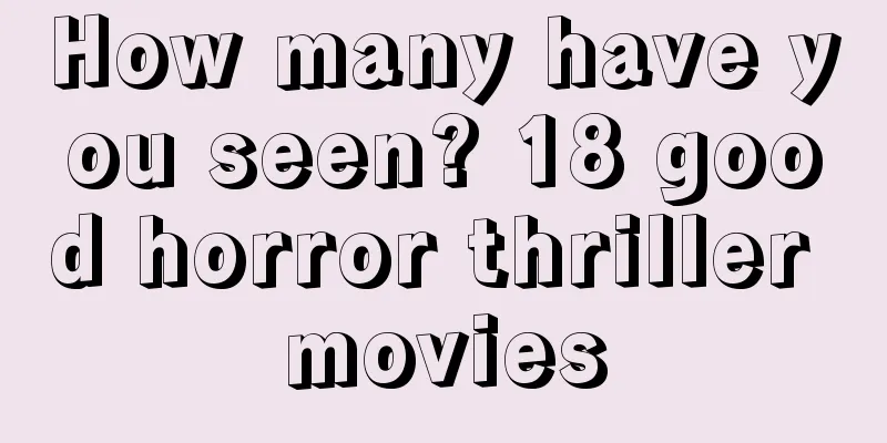 How many have you seen? 18 good horror thriller movies