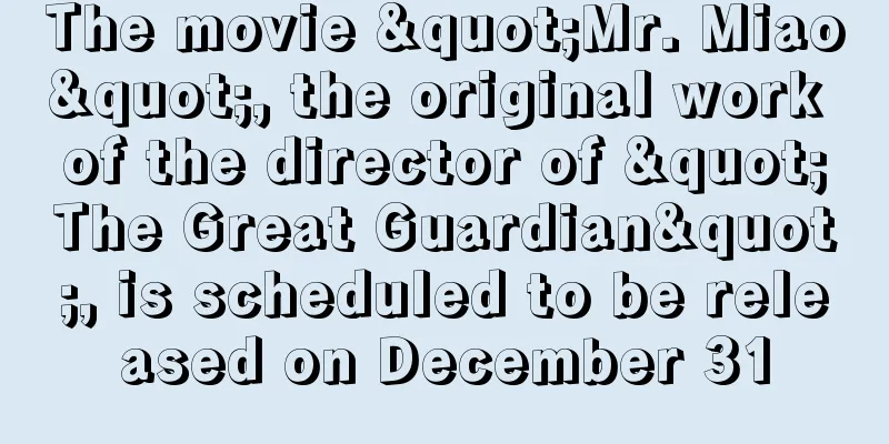 The movie "Mr. Miao", the original work of the director of "The Great Guardian", is scheduled to be released on December 31