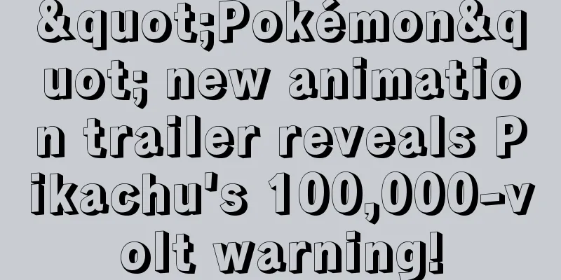 "Pokémon" new animation trailer reveals Pikachu's 100,000-volt warning!