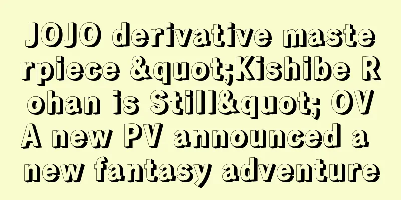 JOJO derivative masterpiece "Kishibe Rohan is Still" OVA new PV announced a new fantasy adventure