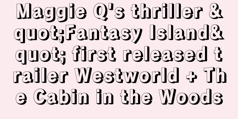 Maggie Q's thriller "Fantasy Island" first released trailer Westworld + The Cabin in the Woods