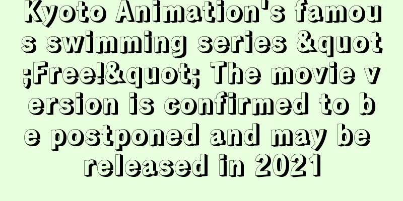 Kyoto Animation's famous swimming series "Free!" The movie version is confirmed to be postponed and may be released in 2021