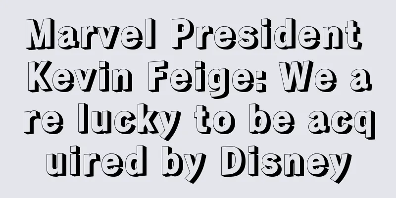 Marvel President Kevin Feige: We are lucky to be acquired by Disney