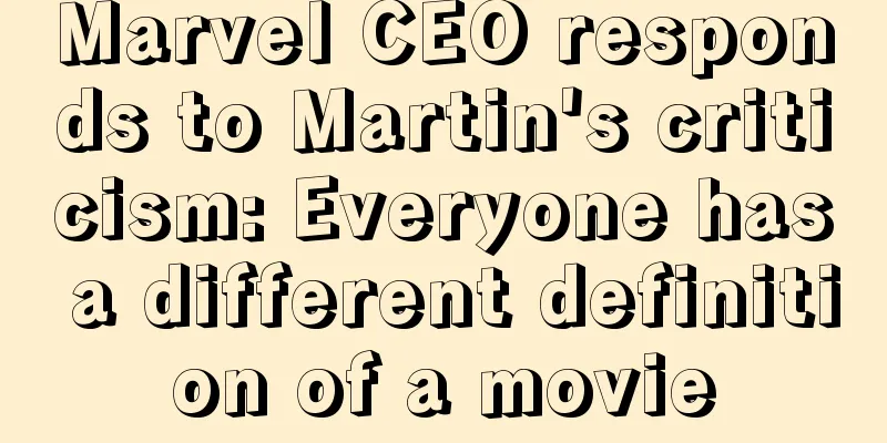 Marvel CEO responds to Martin's criticism: Everyone has a different definition of a movie
