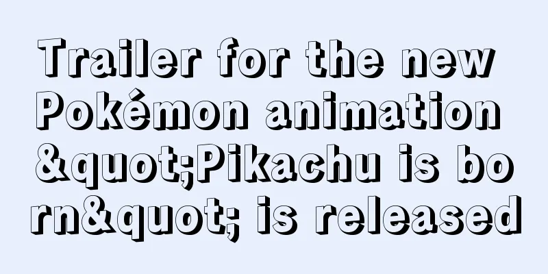 Trailer for the new Pokémon animation "Pikachu is born" is released