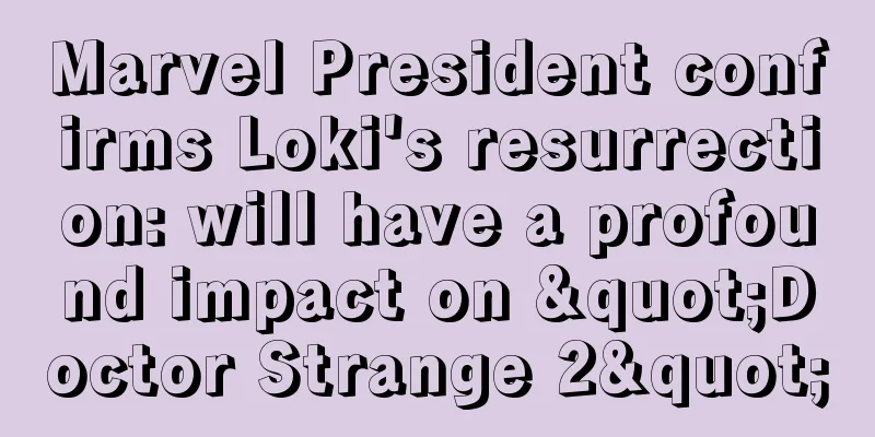 Marvel President confirms Loki's resurrection: will have a profound impact on "Doctor Strange 2"