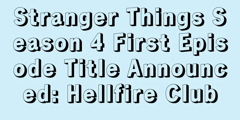 Stranger Things Season 4 First Episode Title Announced: Hellfire Club