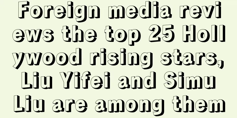 Foreign media reviews the top 25 Hollywood rising stars, Liu Yifei and Simu Liu are among them