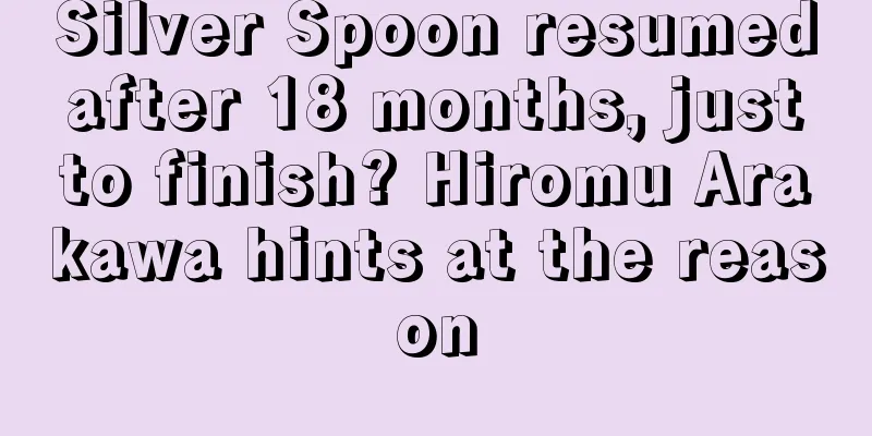 Silver Spoon resumed after 18 months, just to finish? Hiromu Arakawa hints at the reason