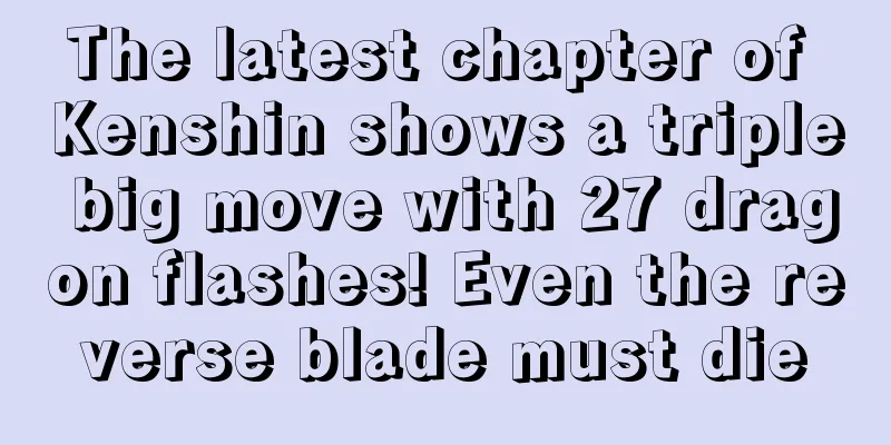 The latest chapter of Kenshin shows a triple big move with 27 dragon flashes! Even the reverse blade must die