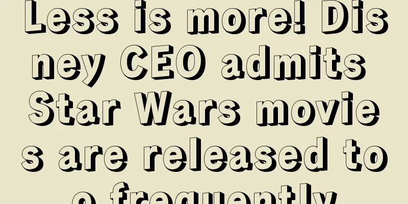 Less is more! Disney CEO admits Star Wars movies are released too frequently
