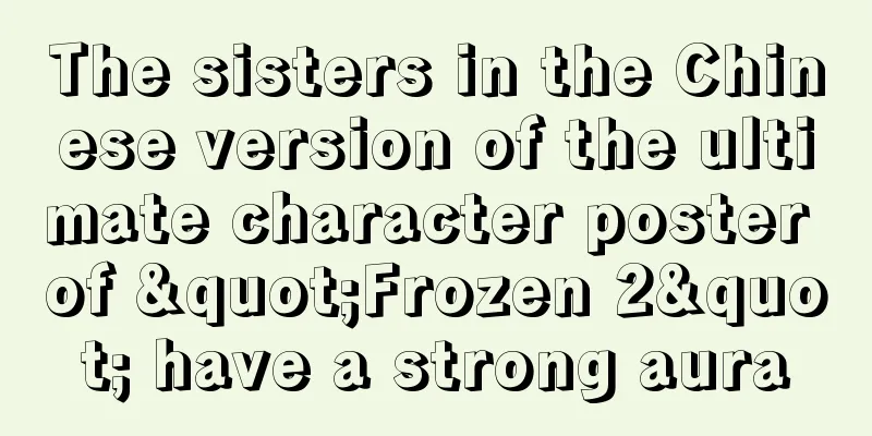 The sisters in the Chinese version of the ultimate character poster of "Frozen 2" have a strong aura
