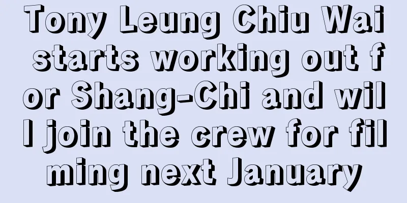 Tony Leung Chiu Wai starts working out for Shang-Chi and will join the crew for filming next January