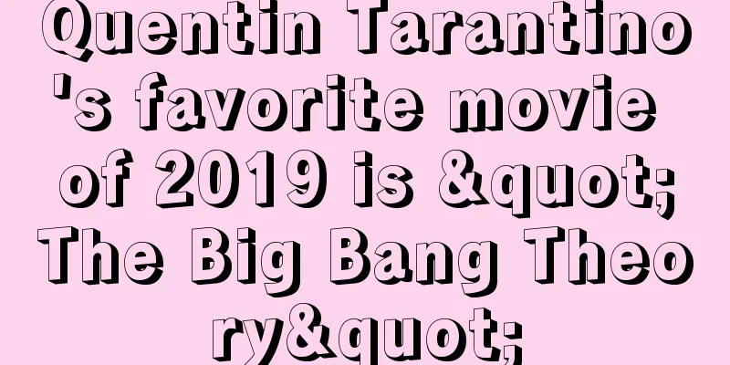 Quentin Tarantino's favorite movie of 2019 is "The Big Bang Theory"