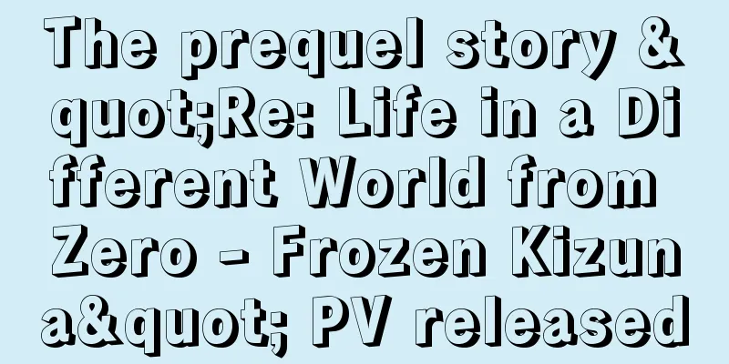 The prequel story "Re: Life in a Different World from Zero - Frozen Kizuna" PV released