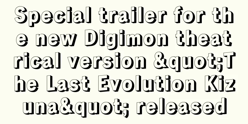 Special trailer for the new Digimon theatrical version "The Last Evolution Kizuna" released