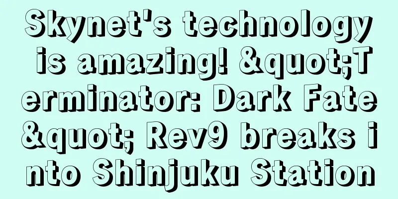 Skynet's technology is amazing! "Terminator: Dark Fate" Rev9 breaks into Shinjuku Station