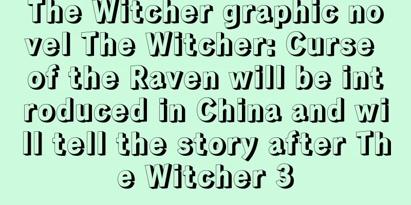 The Witcher graphic novel The Witcher: Curse of the Raven will be introduced in China and will tell the story after The Witcher 3
