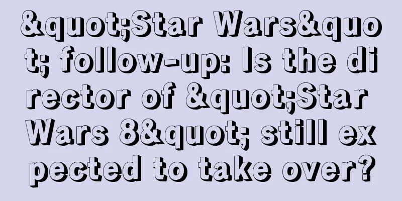 "Star Wars" follow-up: Is the director of "Star Wars 8" still expected to take over?
