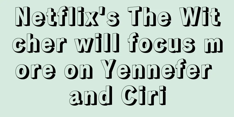 Netflix's The Witcher will focus more on Yennefer and Ciri