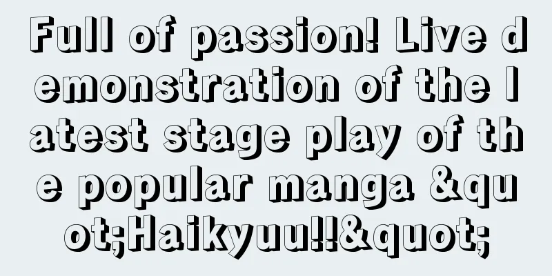 Full of passion! Live demonstration of the latest stage play of the popular manga "Haikyuu!!"