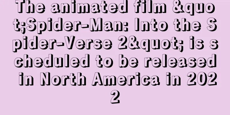 The animated film "Spider-Man: Into the Spider-Verse 2" is scheduled to be released in North America in 2022