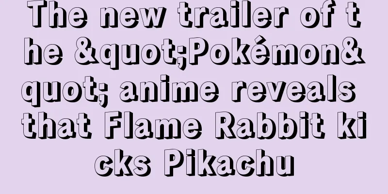 The new trailer of the "Pokémon" anime reveals that Flame Rabbit kicks Pikachu