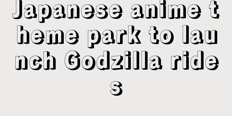 Japanese anime theme park to launch Godzilla rides
