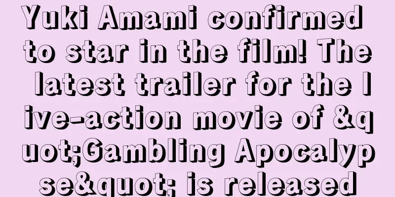 Yuki Amami confirmed to star in the film! The latest trailer for the live-action movie of "Gambling Apocalypse" is released