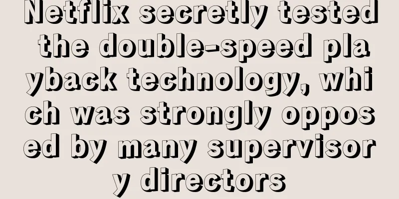Netflix secretly tested the double-speed playback technology, which was strongly opposed by many supervisory directors
