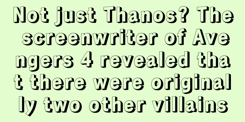 Not just Thanos? The screenwriter of Avengers 4 revealed that there were originally two other villains