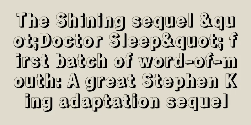 The Shining sequel "Doctor Sleep" first batch of word-of-mouth: A great Stephen King adaptation sequel