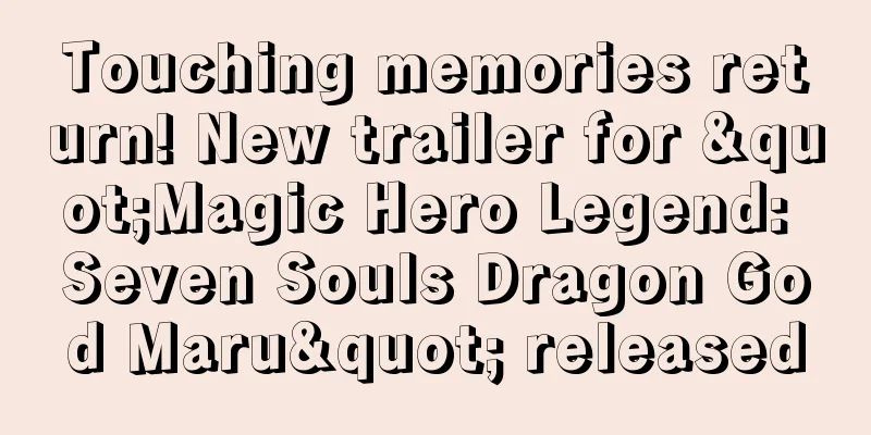 Touching memories return! New trailer for "Magic Hero Legend: Seven Souls Dragon God Maru" released