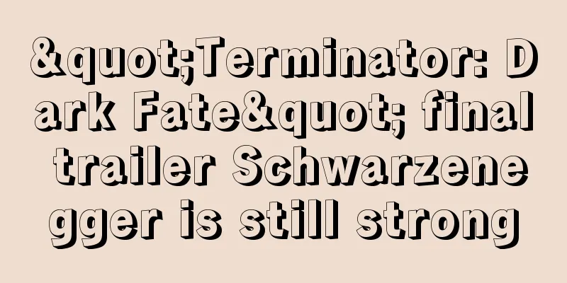 "Terminator: Dark Fate" final trailer Schwarzenegger is still strong
