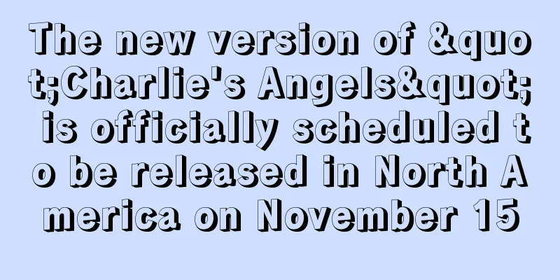 The new version of "Charlie's Angels" is officially scheduled to be released in North America on November 15