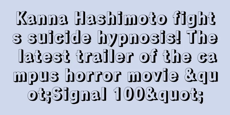 Kanna Hashimoto fights suicide hypnosis! The latest trailer of the campus horror movie "Signal 100"