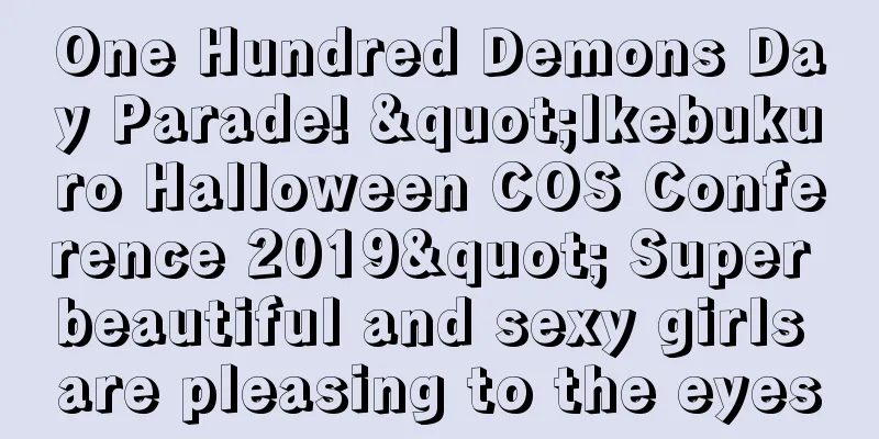 One Hundred Demons Day Parade! "Ikebukuro Halloween COS Conference 2019" Super beautiful and sexy girls are pleasing to the eyes