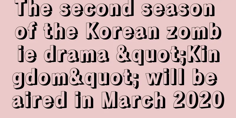 The second season of the Korean zombie drama "Kingdom" will be aired in March 2020
