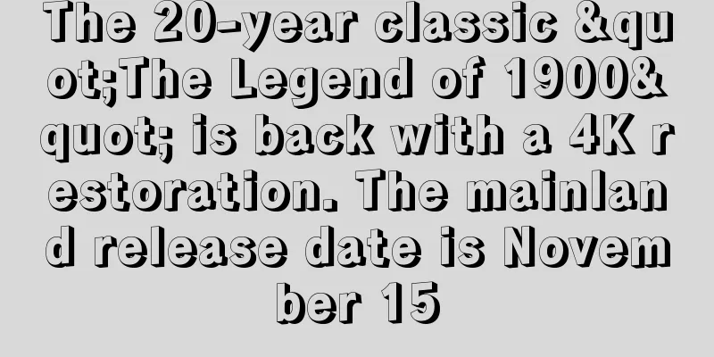 The 20-year classic "The Legend of 1900" is back with a 4K restoration. The mainland release date is November 15