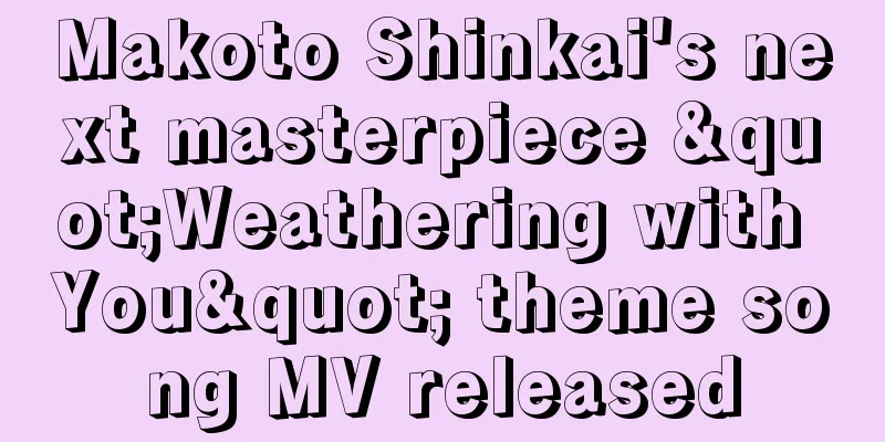 Makoto Shinkai's next masterpiece "Weathering with You" theme song MV released