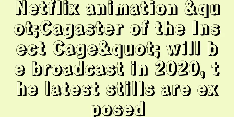 Netflix animation "Cagaster of the Insect Cage" will be broadcast in 2020, the latest stills are exposed