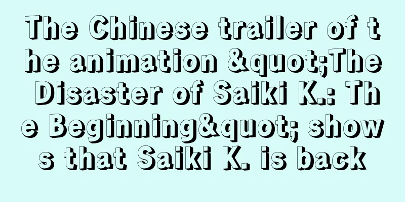 The Chinese trailer of the animation "The Disaster of Saiki K.: The Beginning" shows that Saiki K. is back