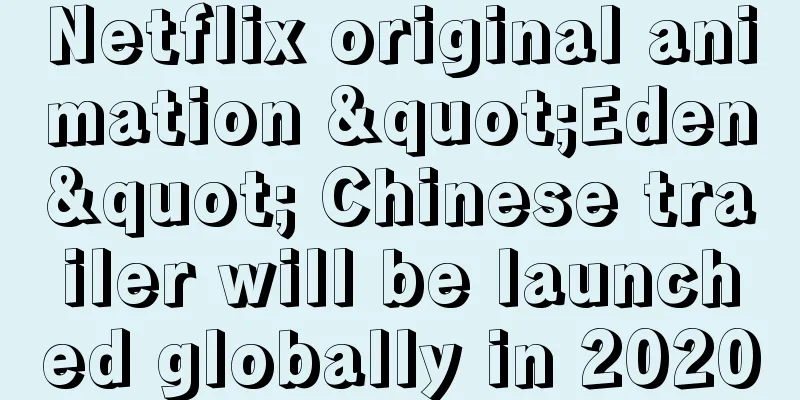 Netflix original animation "Eden" Chinese trailer will be launched globally in 2020