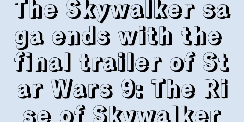The Skywalker saga ends with the final trailer of Star Wars 9: The Rise of Skywalker