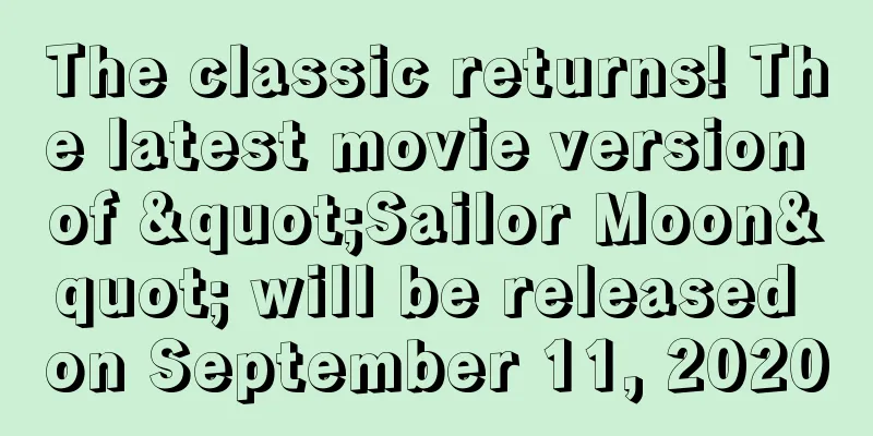 The classic returns! The latest movie version of "Sailor Moon" will be released on September 11, 2020